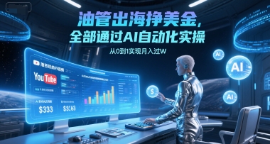 油管出海挣美金，全部通过AI自动化实操，从0到1实现月入过W-顺彩轻创-资源网-最新项目分享网