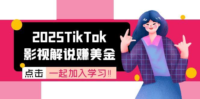 2025TikTok影视解说赚美金，账号注册全流程，中视频计划变现原理-顺彩轻创-资源网-最新项目分享网