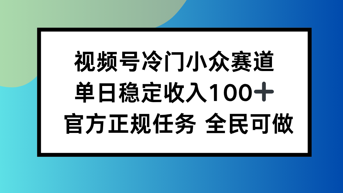 视频号小众赛道，单日稳定收入100+，适合所有人-顺彩轻创-资源网-最新项目分享网