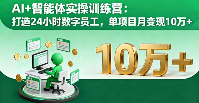 AI+智能体实操训练营：打造24小时数字员工，单项目月变现10万+-顺彩轻创-资源网-最新项目分享网