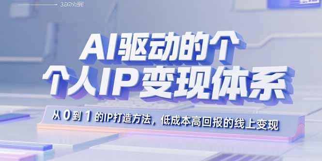AI驱动的个人IP变现体系：从0到1的IP打造方法，低成本高回报的线上变现-顺彩轻创-资源网-最新项目分享网