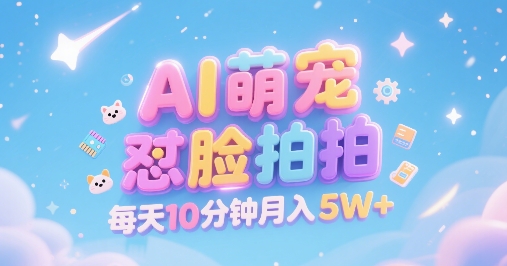 AI萌宠怼脸拍，萌宠赛道，精准高客单，每天十分钟，创作者分成，月入5W+-顺彩轻创-资源网-最新项目分享网