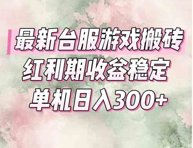 最新台服游戏搬砖，红利期收益高稳定，操作简单，小白闭眼入。-顺彩轻创-资源网-最新项目分享网