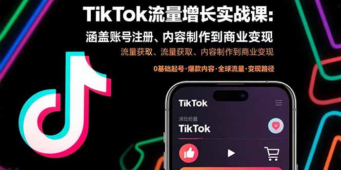 TikTok流量增长实战课：涵盖账号注册、流量获取、内容制作到商业变现-顺彩轻创-资源网-最新项目分享网