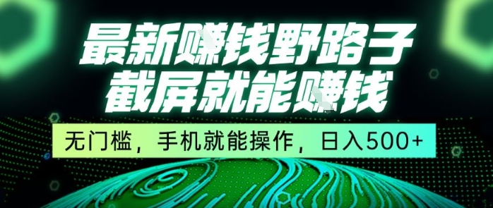 最新野路子截屏就能挣钱，无门槛，手机就能操作，日入5张【揭秘】-顺彩轻创-资源网-最新项目分享网