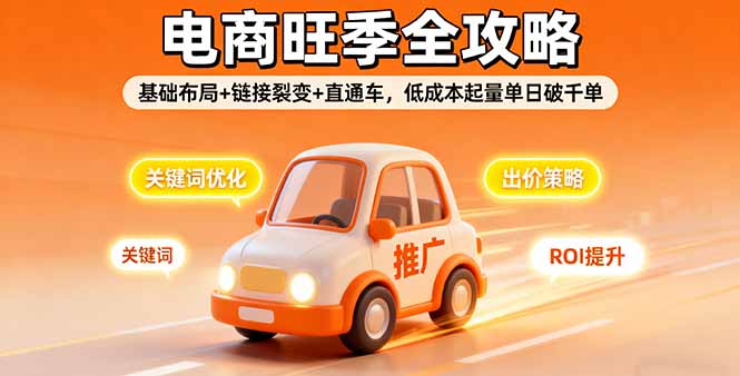 2025电商旺季全攻略，基础布局+链接裂变+直通车，低成本起量单日破千单-顺彩轻创-资源网-最新项目分享网