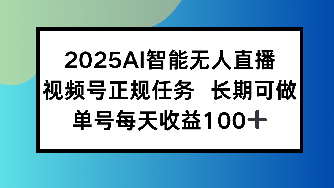 2025AI智能无人直播新玩法，视频号长期稳定任务，单日平均收益100+-顺彩轻创-资源网-最新项目分享网