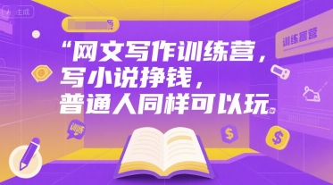 网文写作训练营，写小说挣钱，普通人同样可以玩-顺彩轻创-资源网-最新项目分享网