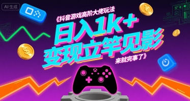 抖音游戏高阶大佬玩法，日入1k+，变现立竿见影，来就完事了【揭秘】-顺彩轻创-资源网-最新项目分享网