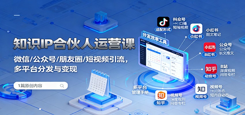 知识IP合伙人运营课：微信/公众号/朋友圈/短视频引流，多平台分发与变现-顺彩轻创-资源网-最新项目分享网