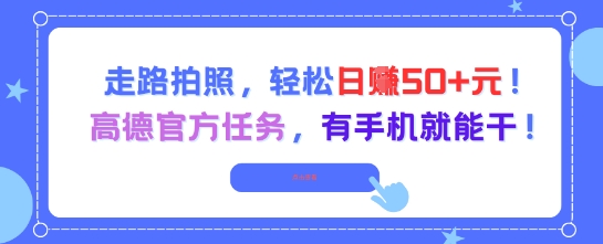 走路拍照，轻松日入50+!高德官方任务，有手机就能干-顺彩轻创-资源网-最新项目分享网
