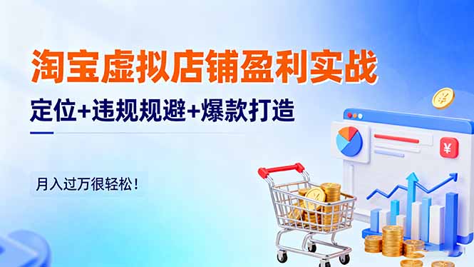 淘宝虚拟店铺盈利实战：定位+违规规避+爆款打造，月入过万很轻松！-顺彩轻创-资源网-最新项目分享网