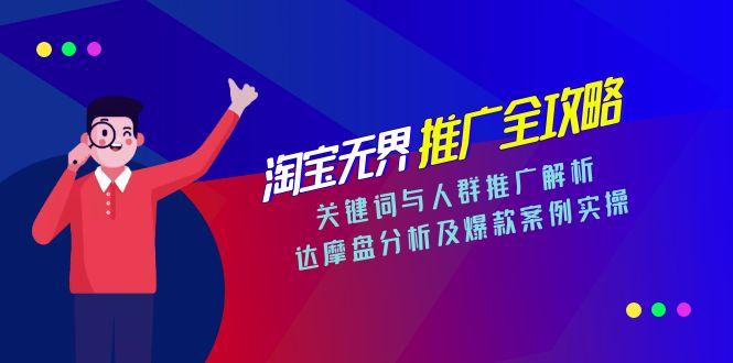 淘宝无界推广全攻略，关键词与人群推广解析，达摩盘分析及爆款案例实操-顺彩轻创-资源网-最新项目分享网
