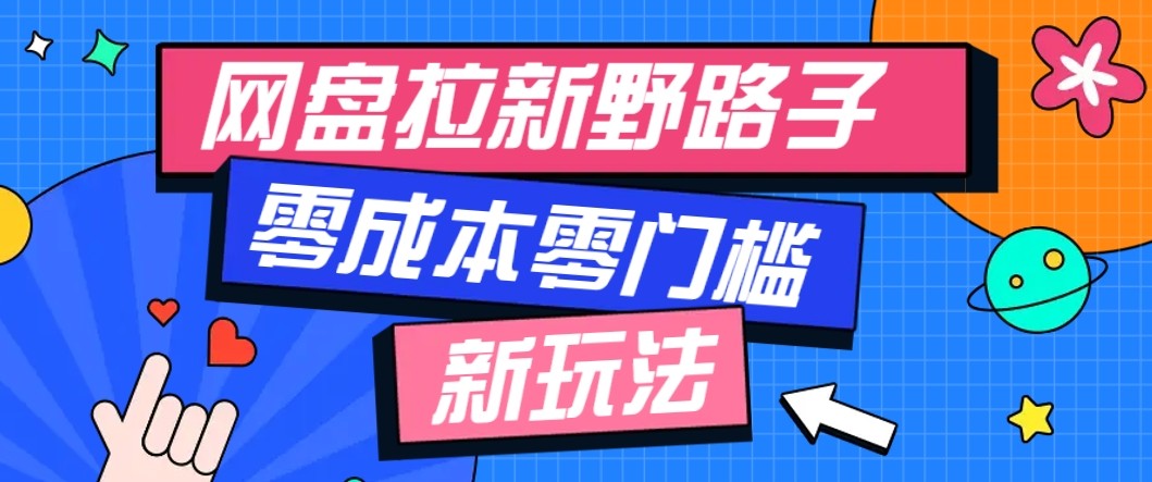 网盘拉新野路子玩法，零成本零门槛多种变现方式，轻松月入万元【保姆级教程】-顺彩轻创-资源网-最新项目分享网