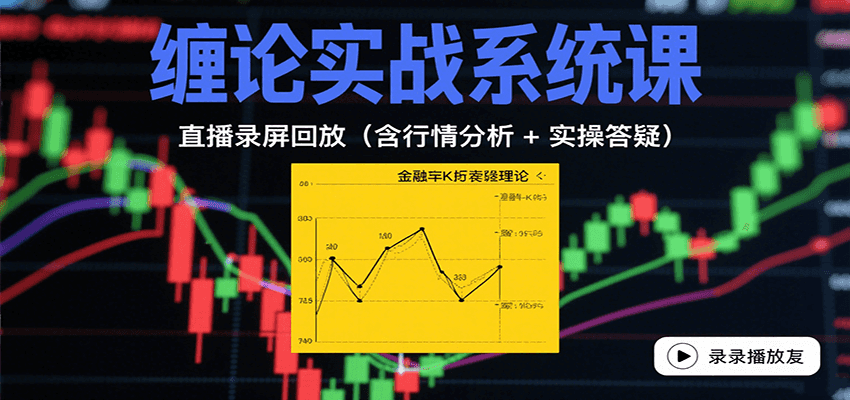 缠论实战系统课：直播录屏回放(含行情分析 + 实操答疑(更新8月)-顺彩轻创-资源网-最新项目分享网