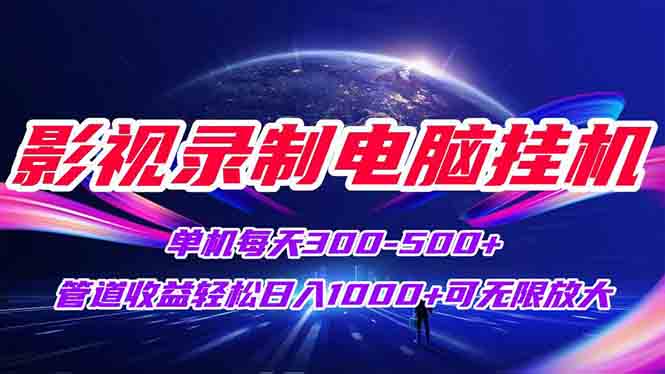 影视录制电脑挂机单机每天300+管道收益轻松日入1000+可矩阵无限放大-顺彩轻创-资源网-最新项目分享网