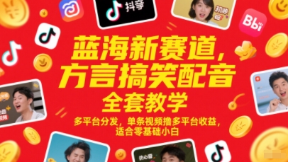 蓝海新赛道，方言搞笑配音全套教学，多平台分发，单条视频撸多平台收益，适合零基础小白-创新社-资源网-最新项目分享网站-顺彩轻创-资源网-最新项目分享网