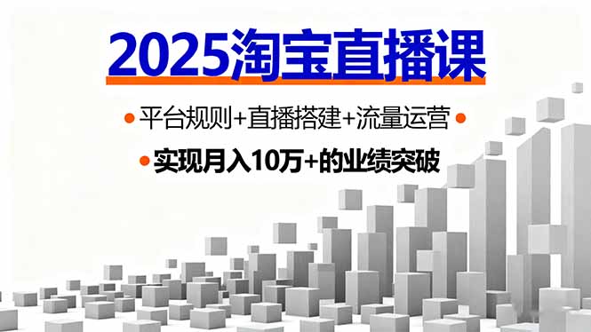 2025淘宝直播课，平台规则+直播搭建+流量运营，首播GMV破3万-顺彩轻创-资源网-最新项目分享网