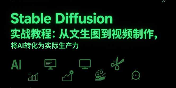 Stable Diffusion实战教程：从文生图到视频制作，将AI转化为实际生产力-顺彩轻创-资源网-最新项目分享网