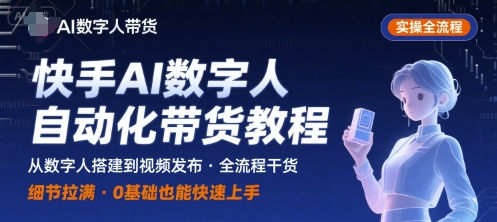 快手AI数字人自动化视频带货实操全流程，干货满满，细节拉满-顺彩轻创-资源网-最新项目分享网
