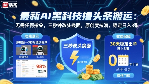 最新AI黑科技撸头条搬运，无需任何指令，三秒钟给你改头换面，原创度直接拉满，稳定日入3张【揭秘】-顺彩轻创-资源网-最新项目分享网