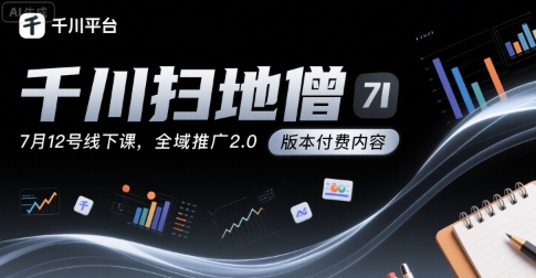 千川扫地僧7月12号线下课，千川投放，全域推广2.0版本付费内容-顺彩轻创-资源网-最新项目分享网
