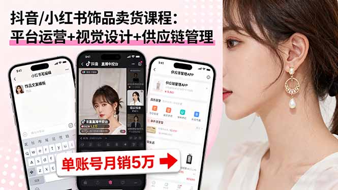 抖音/小红书饰品卖货课程：平台运营+视觉设计+供应链管理，单账号月销5万-顺彩轻创-资源网-最新项目分享网