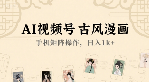 AI视频号古风漫画，手机矩阵操作，日入1k+-顺彩轻创-资源网-最新项目分享网