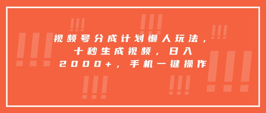 视频号分成计划懒人玩法，十秒生成视频，日入2000+，手机一键操作-顺彩轻创-资源网-最新项目分享网