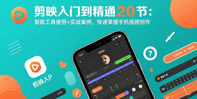 剪映入门到精通20节：智能工具使用+实战案例，快速掌握手机视频创作-顺彩轻创-资源网-最新项目分享网