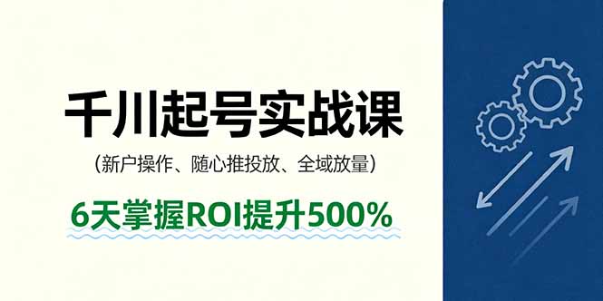 抖音千川起号实战课，新户操作,随心推投放,全域放量，6天掌握ROI提升500%-顺彩轻创-资源网-最新项目分享网