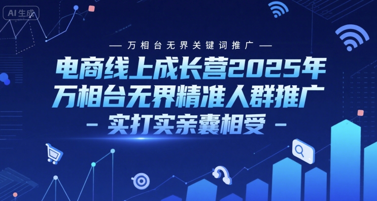 电商线上成长营2025年，万相台无界关键词推广-万相台无界精准人群推广-实打实亲囊相受-顺彩轻创-资源网-最新项目分享网