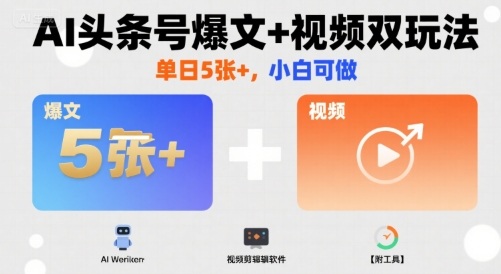 AI头条号爆文+视频双玩法，单日5张+，小白可做【附工具】-顺彩轻创-资源网-最新项目分享网
