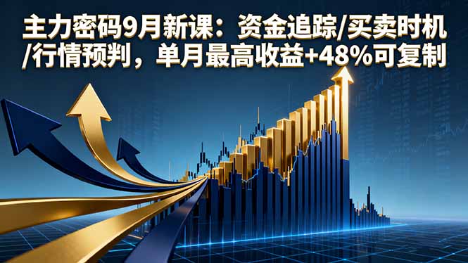 主力密码9月新课：资金追踪/买卖时机/行情预判，单月最高收益+48%可复制-顺彩轻创-资源网-最新项目分享网