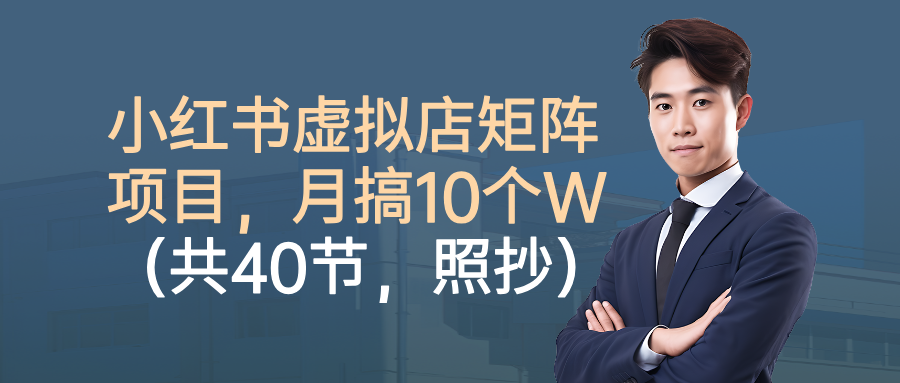 小红书虚拟店矩阵项目，月搞10W(共40节，照抄照做)-顺彩轻创-资源网-最新项目分享网
