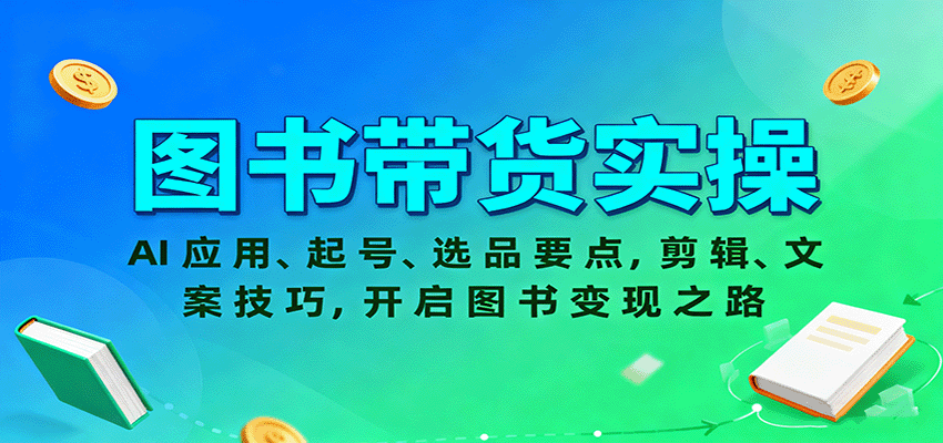 图书带货实操，AI应用、起号、选品要点，剪辑、文案技巧，开启图书变现之路-顺彩轻创-资源网-最新项目分享网