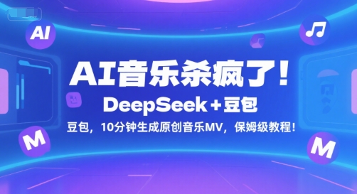 AI音乐杀疯了！DeepSeek+豆包，10分钟生成原创音乐MV，保姆级教程！-顺彩轻创-资源网-最新项目分享网