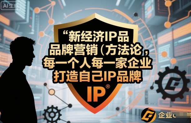 新经济IP品牌营销方法论，每一个人每一家企业都应该打造自己IP品牌-顺彩轻创-资源网-最新项目分享网