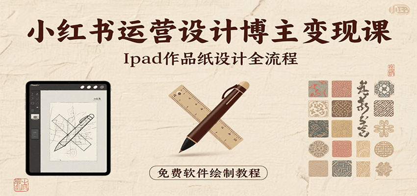 小红书运营设计博主变现课：iPad 上手作品纸设计，含全流程及细节技巧，避坑少绕路-顺彩轻创-资源网-最新项目分享网