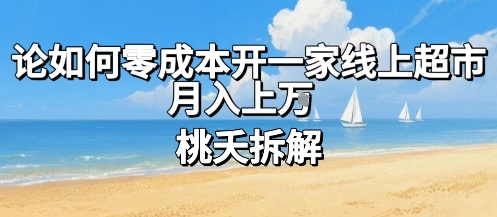 论如何零成本开一家线上超市，月入上W-顺彩轻创-资源网-最新项目分享网
