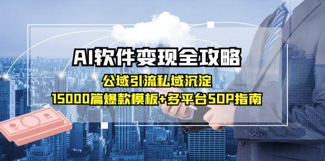 AI软件变现全攻略：公域引流私域沉淀，15000篇爆款模板+多平台SOP指南-顺彩轻创-资源网-最新项目分享网