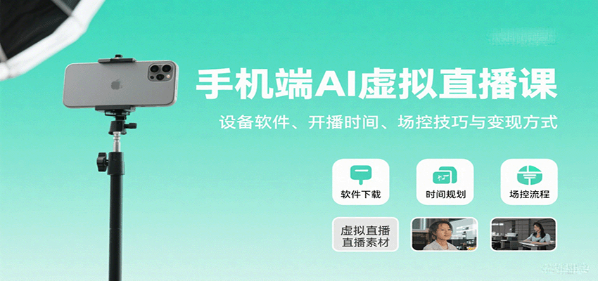 手机端AI虚拟直播课：设备软件、开播时间、场控技巧与变现方式-顺彩轻创-资源网-最新项目分享网