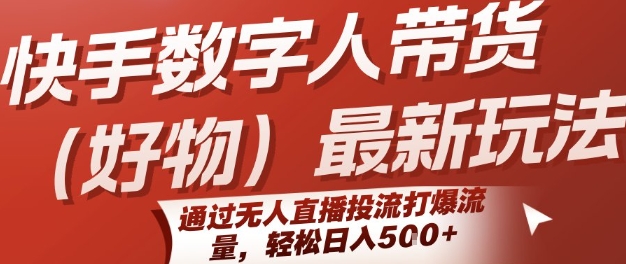 快手数字人带货(好物)最新玩法，通过无人直播投流打爆流量，轻松日入5张-顺彩轻创-资源网-最新项目分享网