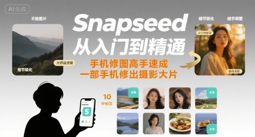 Snapseed从入门到精通，手机修图高手速成，一部手机就能修出摄影大片-顺彩轻创-资源网-最新项目分享网