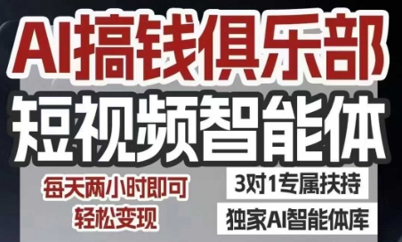 AI搞钱俱乐部短视频智能体，AI智能体实战，抖音+小红书双项目，每天两小时即可轻松变现-顺彩轻创-资源网-最新项目分享网
