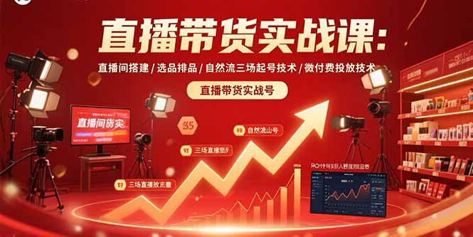 直播带货实战课：直播间搭建/选品排品/自然流三场起号技术/微付费投放技术-顺彩轻创-资源网-最新项目分享网