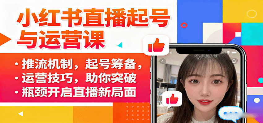 小红书直播起号与运营课：推流机制，起号筹备，运营技巧，助你突破瓶颈开启直播新局面-顺彩轻创-资源网-最新项目分享网