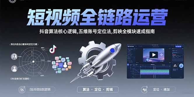 短视频全链路运营：抖音算法核心逻辑,五维账号定位法,剪映全模块速成指南-顺彩轻创-资源网-最新项目分享网