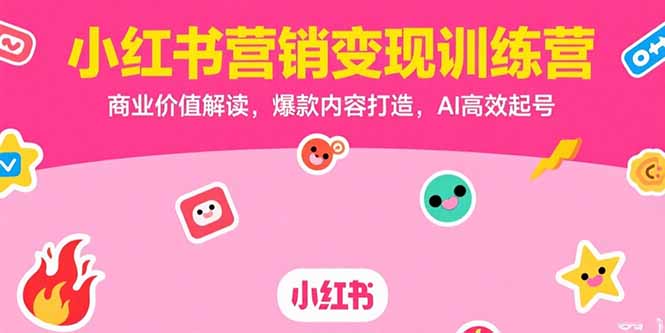 小红书营销变现训练营，商业价值解读，爆款内容打造，AI高效起号-顺彩轻创-资源网-最新项目分享网
