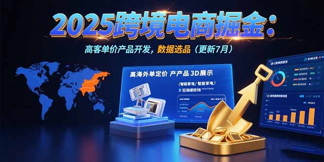 2025跨境电商掘金：蓝海市场定位，高客单价产品开发，数据选品(更新7月-顺彩轻创-资源网-最新项目分享网